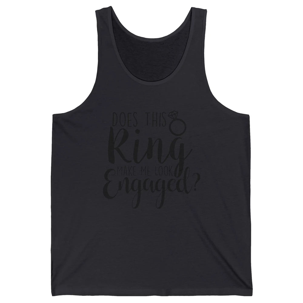 Bride To Be Does This Ring Make Me Look Engaged Bridal Party Unisex Jersey Tank