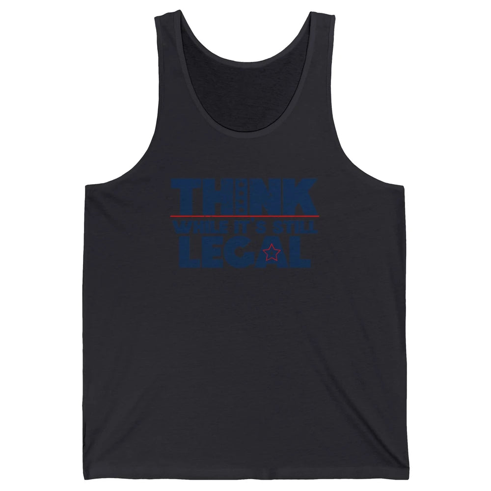 Think While It's Still Legal US Political Freedom Sarcastic Unisex Jersey Tank