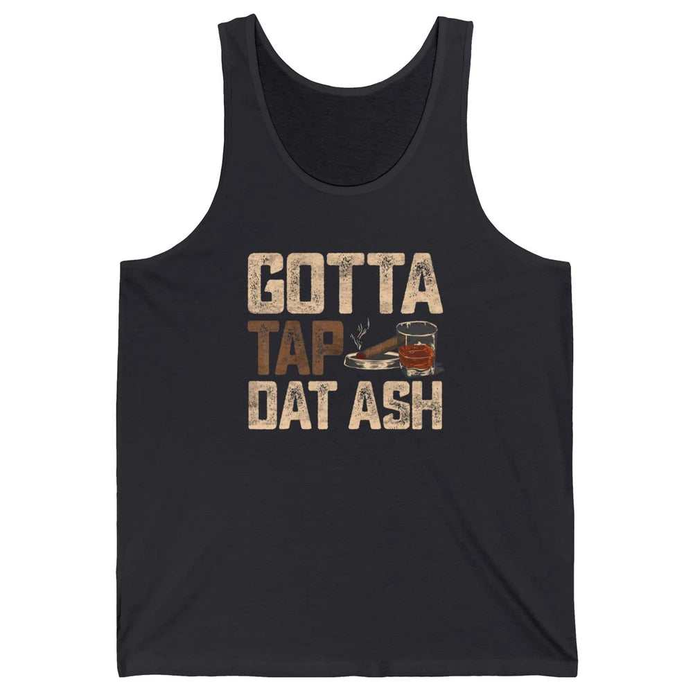 Tap Dat Ash Cigar Whiskey Wine Shot Drinker Alcohol Bourbon Unisex Jersey Tank