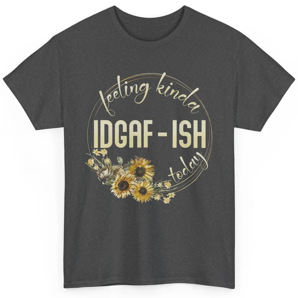 Feeling Kinda IDGAF-ish Today Funny Gift Sarcastic Quote Classic Unisex T-Shirt