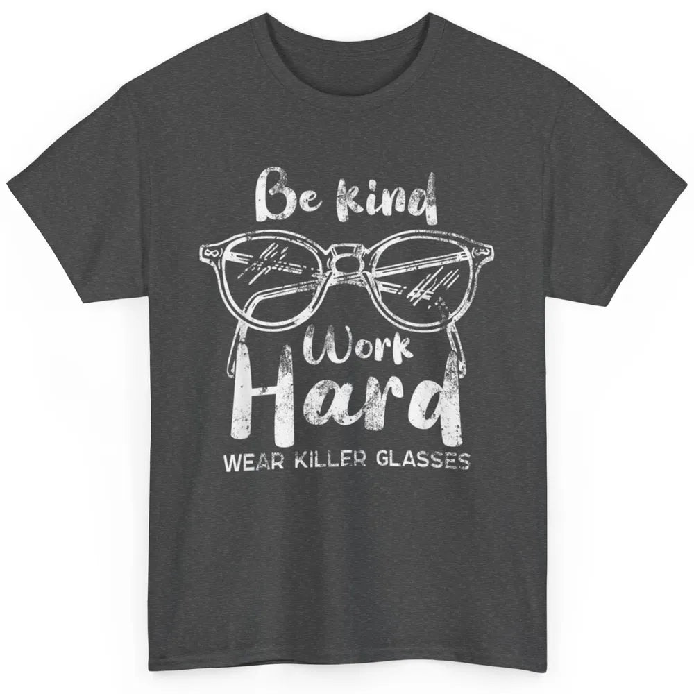 Funny Be Kind Work Hard Wear Glasses Optometrist Optician Classic Unisex T-Shirt