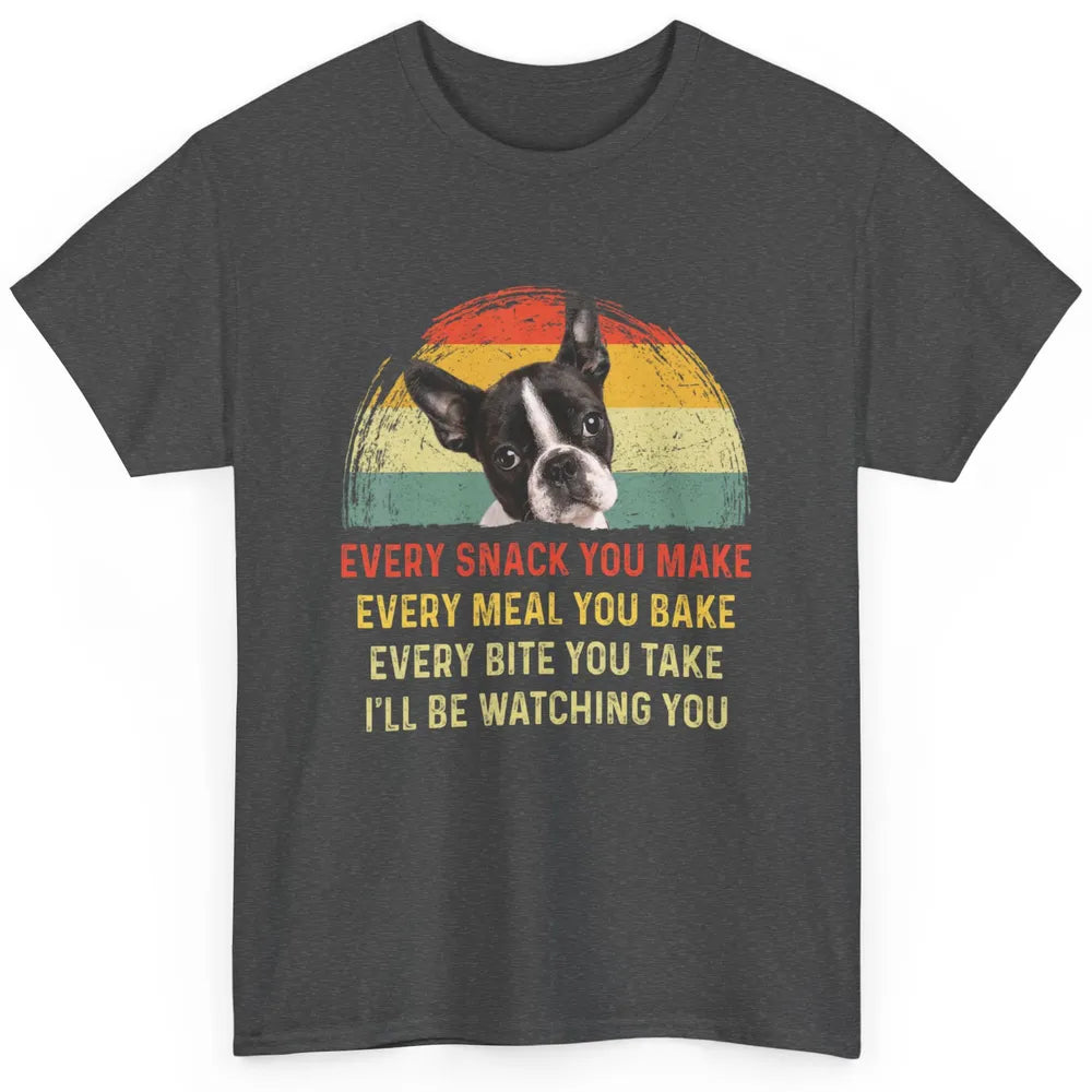 Every Snack You Make Funny Boston Terrier Dog Mom Pet Retro Classic Unisex T-Shirt