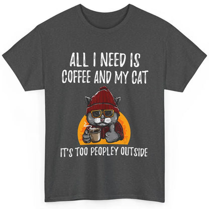 Funny All I Need Is Coffee And Cat Too Peopley Outside Humor Classic Unisex T-Shirt