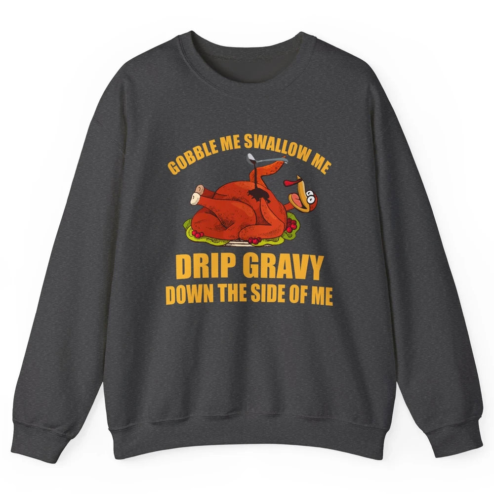 Funny Thanksgiving Turkey Gobble Me Swallow Me Drip Gravy Unisex Crewneck Sweatshirt