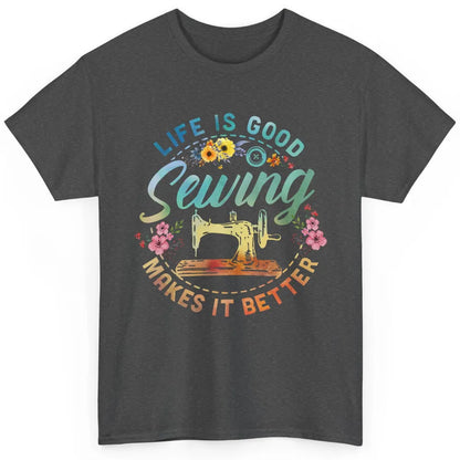 Floral Sewing Machine Life Is Good Sewing Makes It Better Classic Unisex T-Shirt