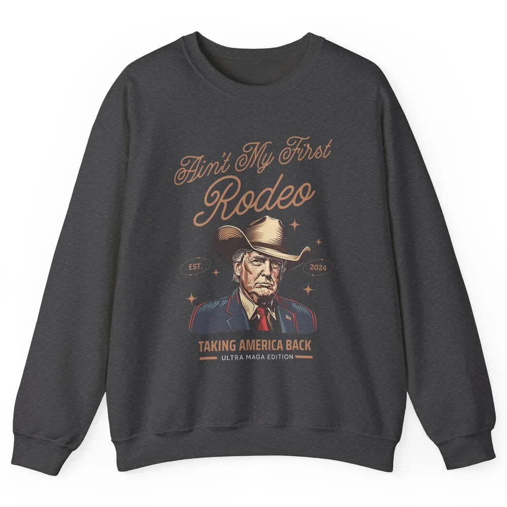 Ain't My First Rodeo Trump Cowboy Taking America Back Western Country Donald Trump Vintage Unisex Crewneck Sweatshirt