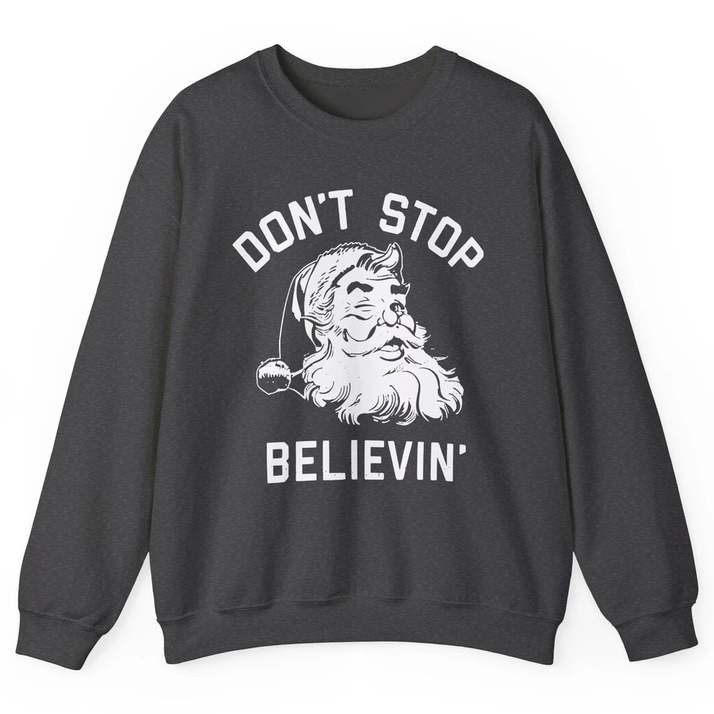 Funny Santa Claus Don't Stop Believing Christmas Lovers Unisex Crewneck Sweatshirt