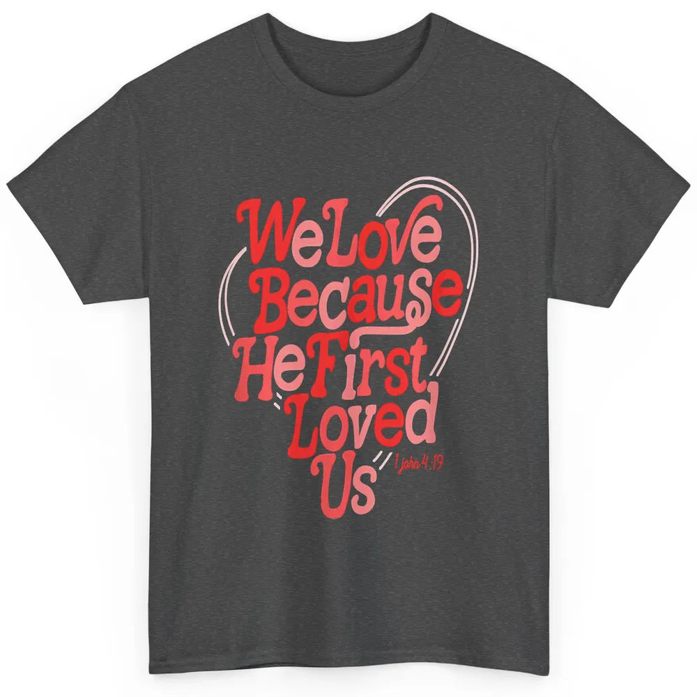 We Love Because He First Loved Us Jesus Christian Bible God Classic Unisex T-Shirt