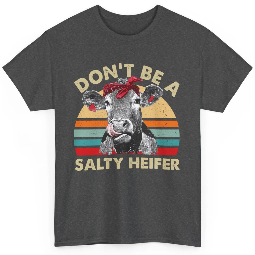 Don't Be A Salty Heifer Funny Heifer Vintage Cow Lovers Classic Unisex T-Shirt