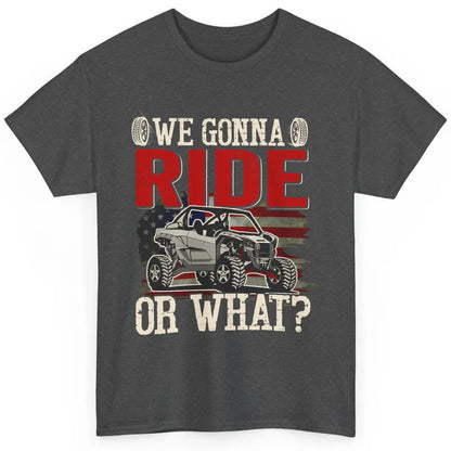 SXS Rider US Flag We Gonna Ride Or What Offroad UTV Life Classic Unisex T-Shirt