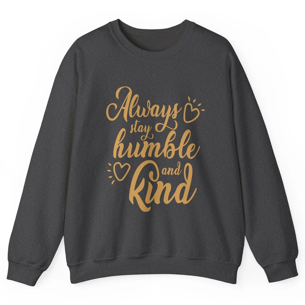 Always Stay Humble And Kind Spread Kindness Inspirational Unisex Crewneck Sweatshirt