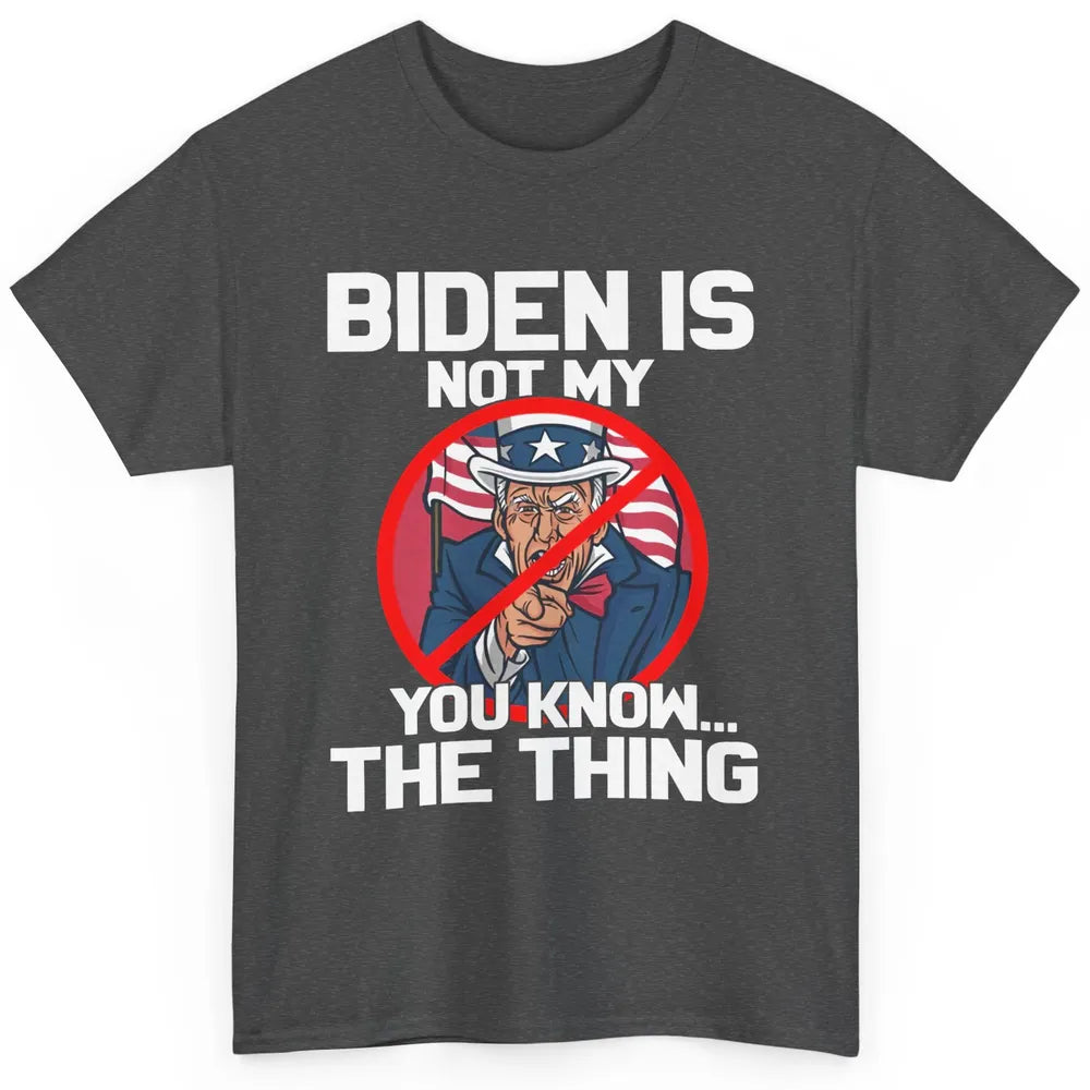 Uncle Sam Biden's Not My You Know The Thing July 4th Patriot Classic Unisex T-Shirt