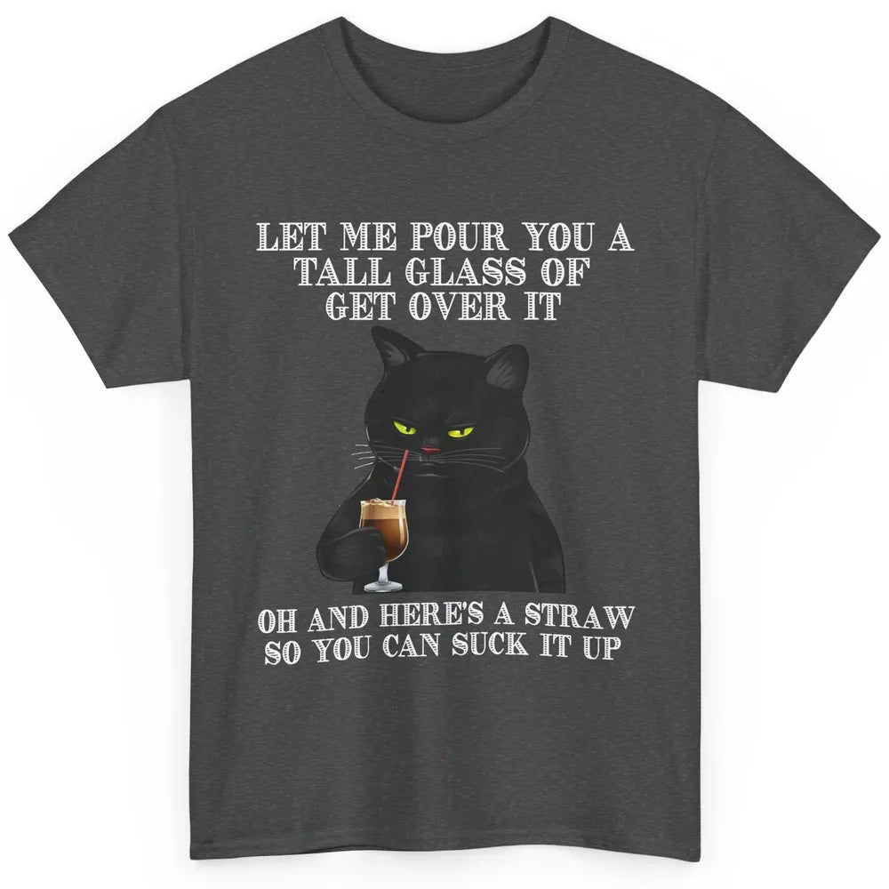 Funny Cat Let Me Pour Glass Of Get Over It Sarcastic Humor Classic Unisex T-Shirt