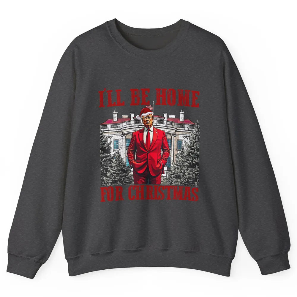 I'll Be Home For Christmas Donald Trump Funny Santa Republican President Xmas Unisex Crewneck Sweatshirt