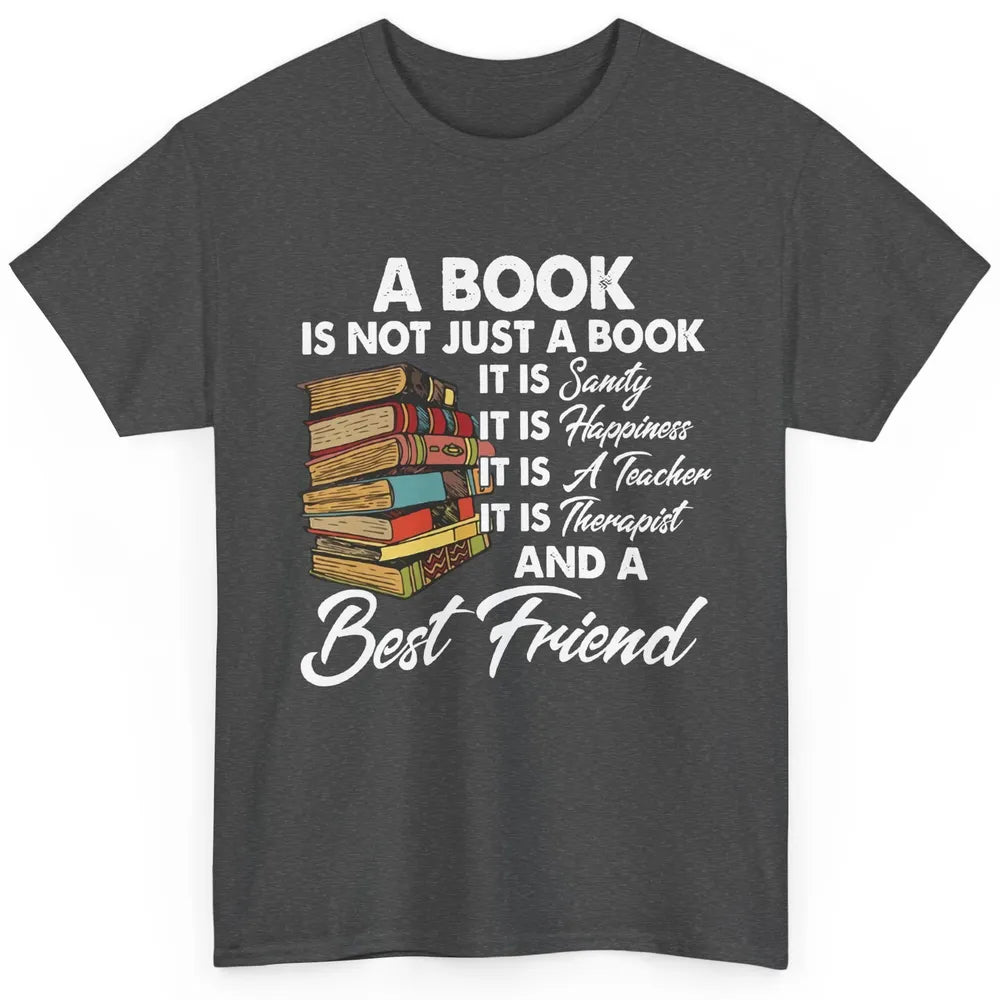 Book Is A Best Friend Sanity Happiness Teacher Reading Lover Classic Unisex T-Shirt