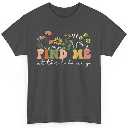 Find Me At The Library Minimalist Wildflower Librarian Nerd Classic Unisex T-Shirt