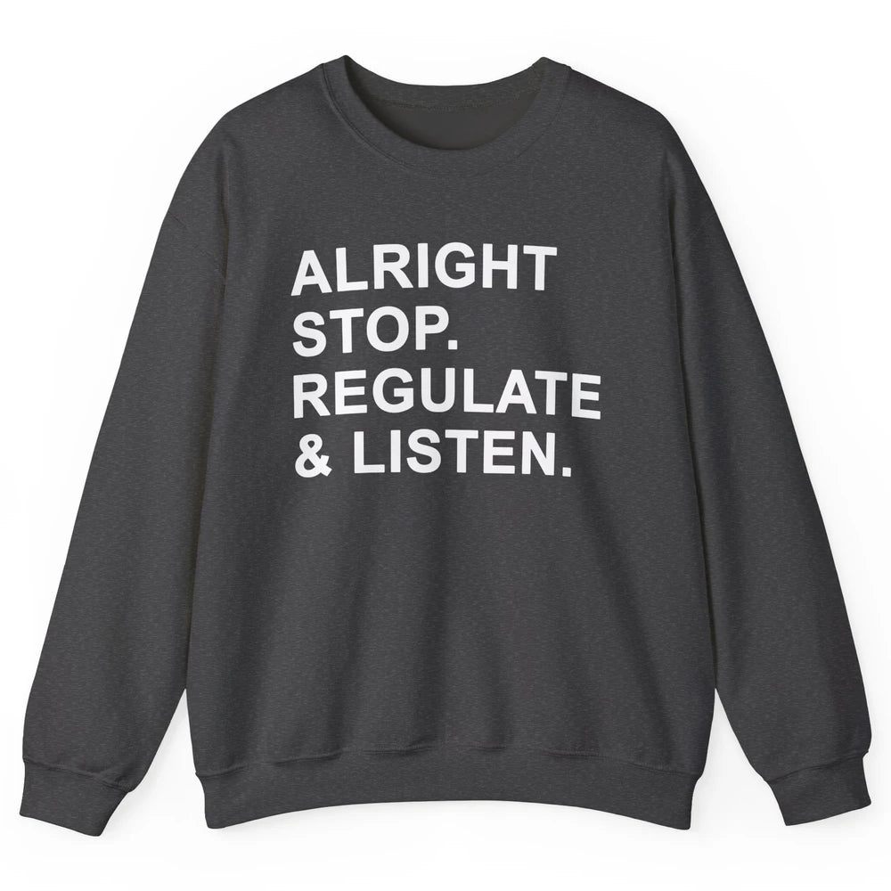 Alright Stop Regulate And Listen Funny Teacher Counselor Unisex Crewneck Sweatshirt