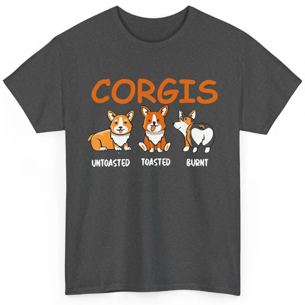 Corgis Untoasted Toasted Burnt Funny Corgi Dog Humor Pet Mom Classic Unisex T-Shirt