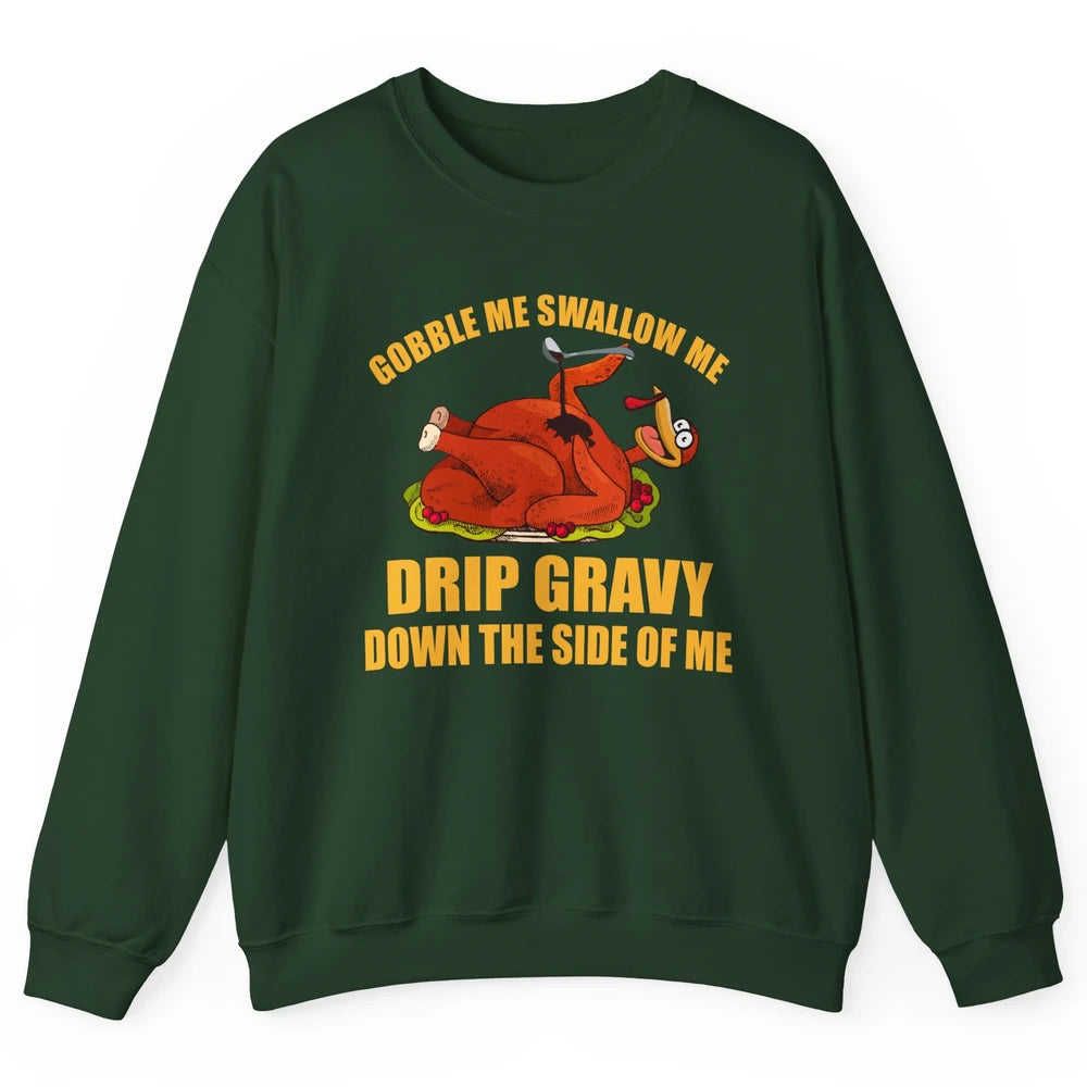 Funny Thanksgiving Turkey Gobble Me Swallow Me Drip Gravy Unisex Crewneck Sweatshirt