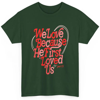 We Love Because He First Loved Us Jesus Christian Bible God Classic Unisex T-Shirt