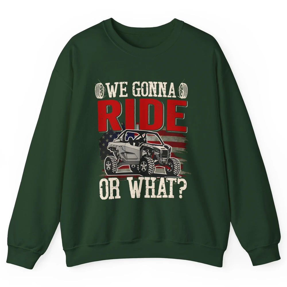 SXS Rider US Flag We Gonna Ride Or What Offroad UTV Life Unisex Crewneck Sweatshirt