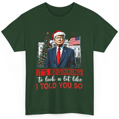 Funny Santa Trump It's Beginning To Look A Lot Like I Told You So Sarcastic Political Xmas Christmas Classic Unisex T-Shirt