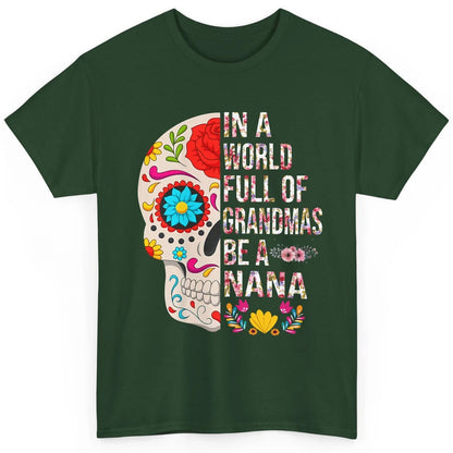 Floral Sugar Skull In A World Full of Grandmas Be A Nana Classic Unisex T-Shirt