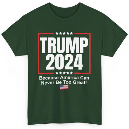 Trump 2024 Because America Can Never Be Too Great US Flag Classic Unisex T-Shirt