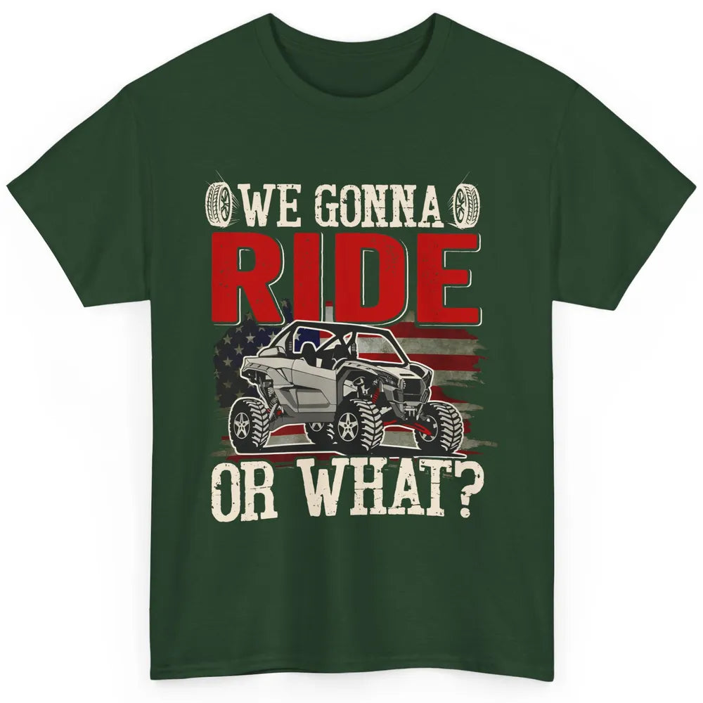 SXS Rider US Flag We Gonna Ride Or What Offroad UTV Life Classic Unisex T-Shirt