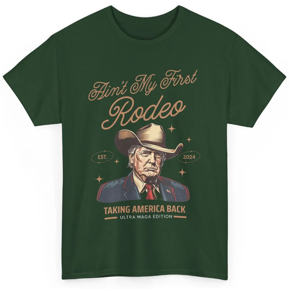 Ain't My First Rodeo Trump Cowboy Taking America Back Western Country Donald Trump Vintage Classic Unisex T-Shirt