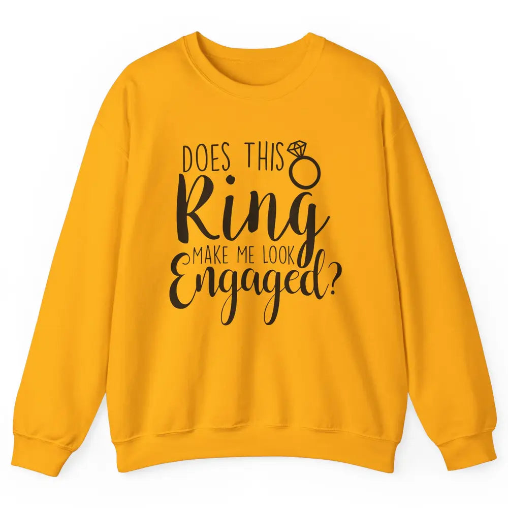 Bride To Be Does This Ring Make Me Look Engaged Bridal Party Unisex Crewneck Sweatshirt