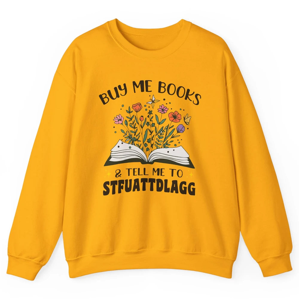 Buy Me Books and Tell Me to Stfuattdlagg Flowers Book Lovers Unisex Crewneck Sweatshirt