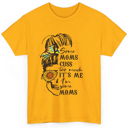 Some Moms Cuss A Lot It's Me Messy Bun Skull Sunflower Mom Classic Unisex T-Shirt