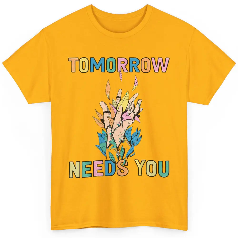 Tomorrow Needs You Therapist Be Kind Mental Health Matters Classic Unisex T-Shirt