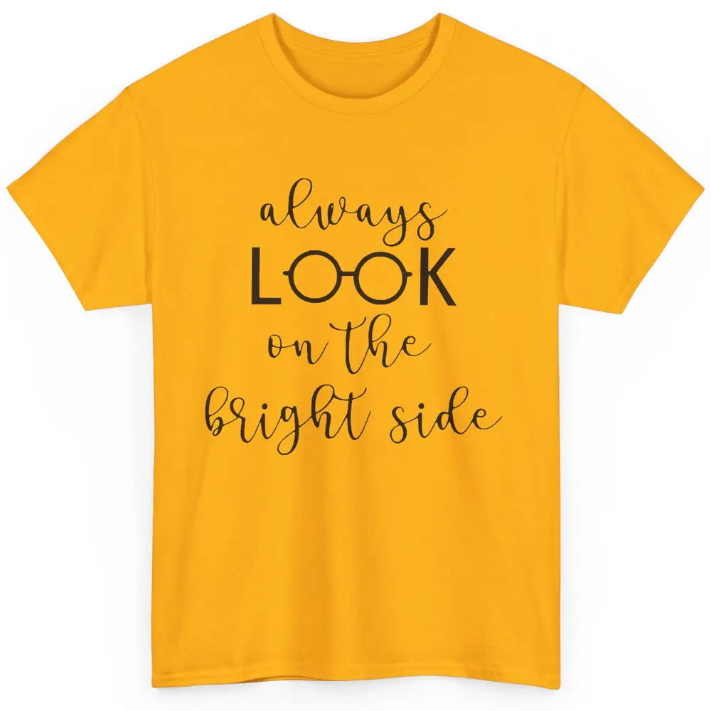 Eyeglasses Always Look On Bright Side Optometrist Eye Doctor Classic Unisex T-Shirt