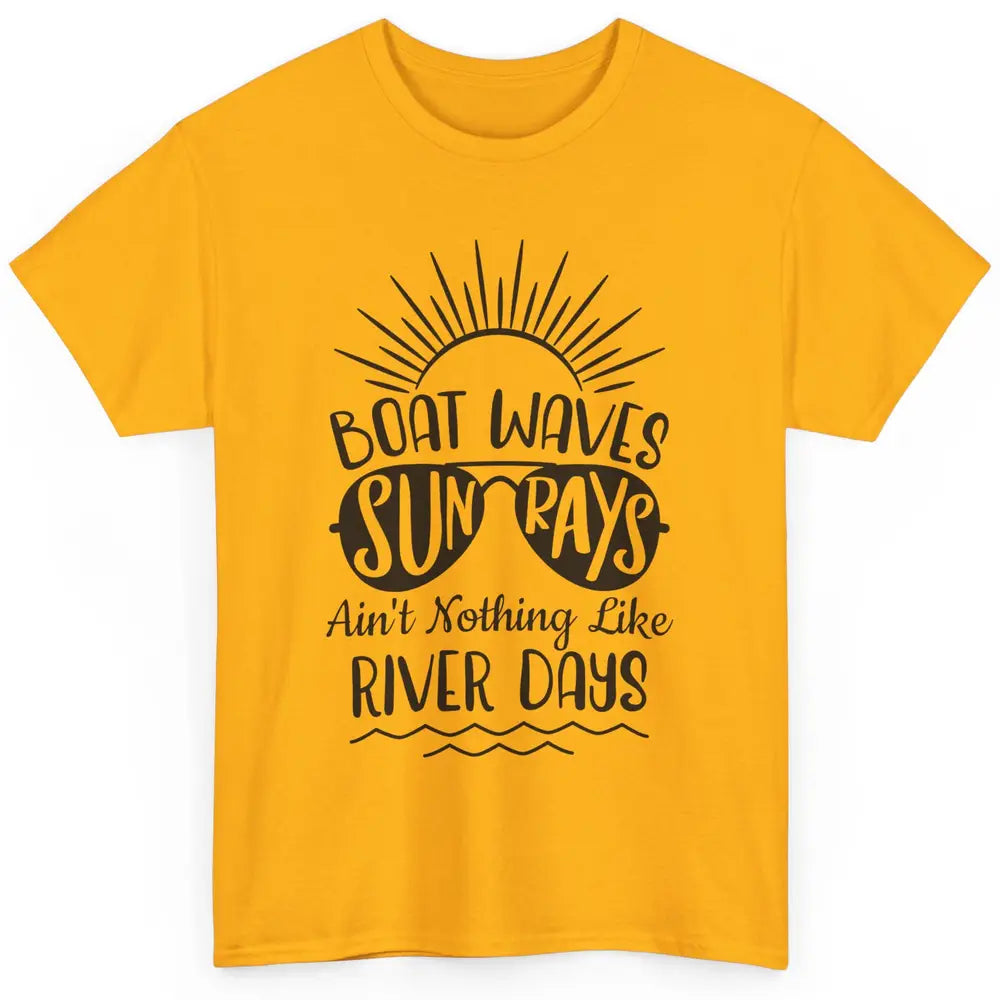 Boat Waves Sun Rays Ain't Nothing Like River Days Rive Life Classic Unisex T-Shirt