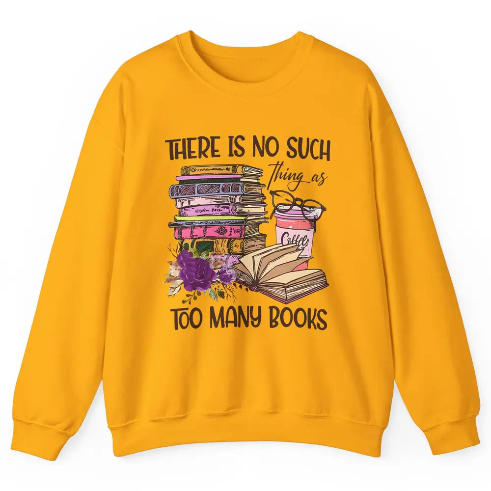 Bookworm There Is No Such Thing As Too Many Books Coffee Unisex Crewneck Sweatshirt