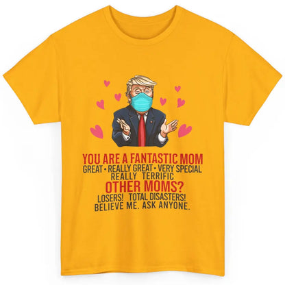 Trump Wearing Mask You Are A Fantastic Mom Funny Mothers Day Classic Unisex T-Shirt