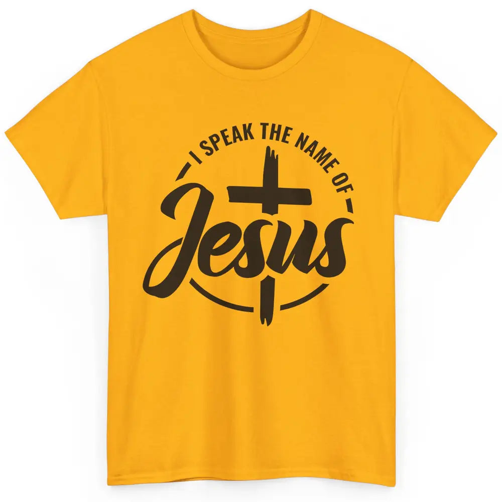 Christian I Speak The Name Of Jesus Bible Verse Religious Classic Unisex T-Shirt