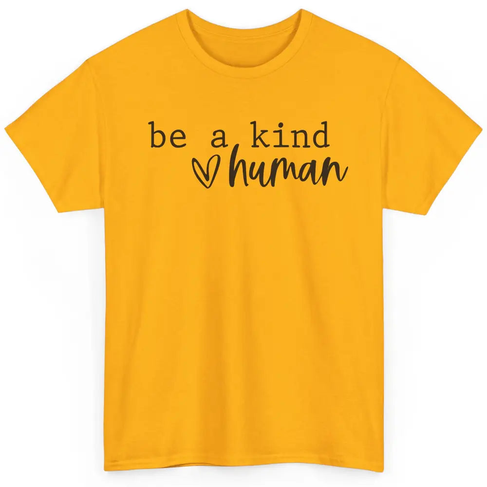 Be A Kind Human Positive Quote Heart Graphic Inspirational Classic Unisex T-Shirt