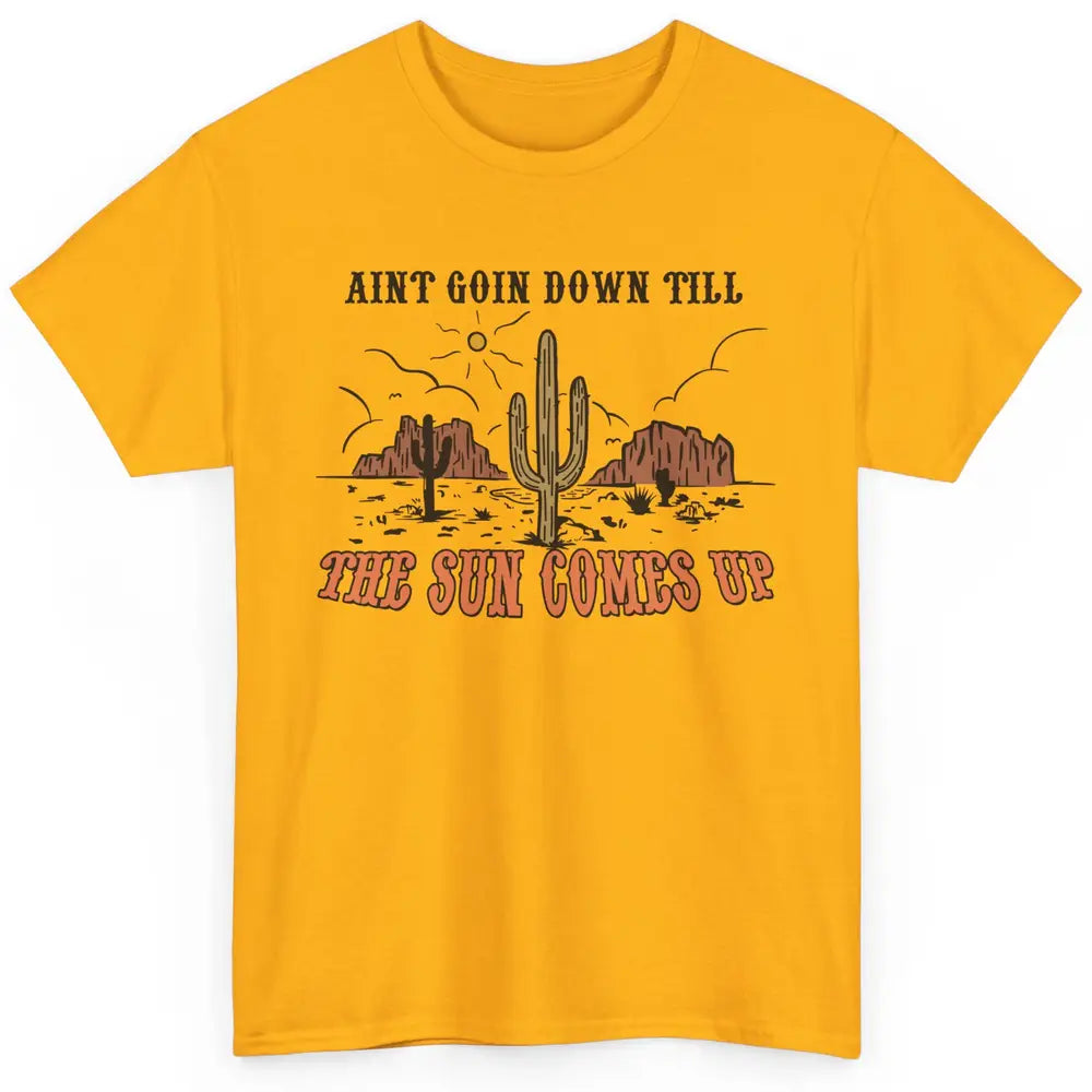 Desert Sunset Ain't Going Down Till The Sun Comes Up Western Classic Unisex T-Shirt