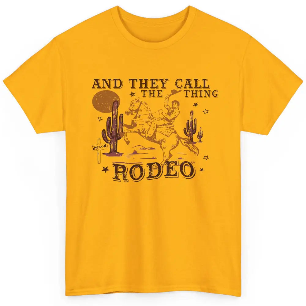 Cowboy Horsing Desert And They Call The Thing Rodeo Western Classic Unisex T-Shirt