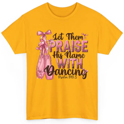 Ballerina Let Them Praise His Name With Dancing Bible Verse Classic Unisex T-Shirt