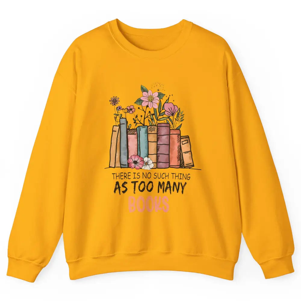 Too Many Books Wildflowers Floral Librarian Bookworm Library Unisex Crewneck Sweatshirt