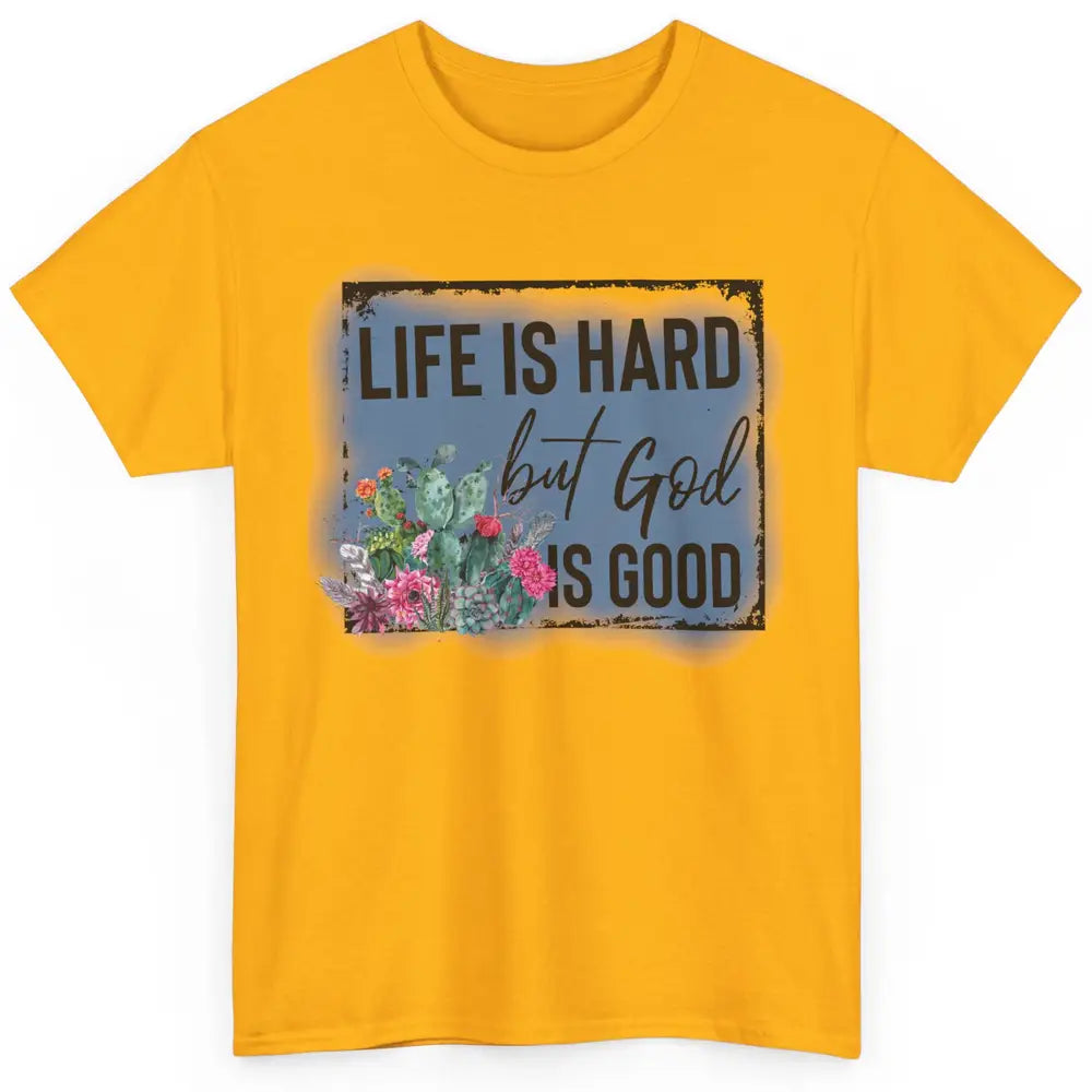 Floral Cactus Life Is Hard God Is Good Western Christian Classic Unisex T-Shirt