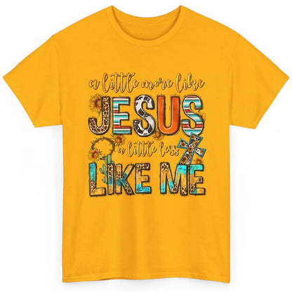 Sunflower A Little More Like Jesus Less Like Me Christian Classic Unisex T-Shirt