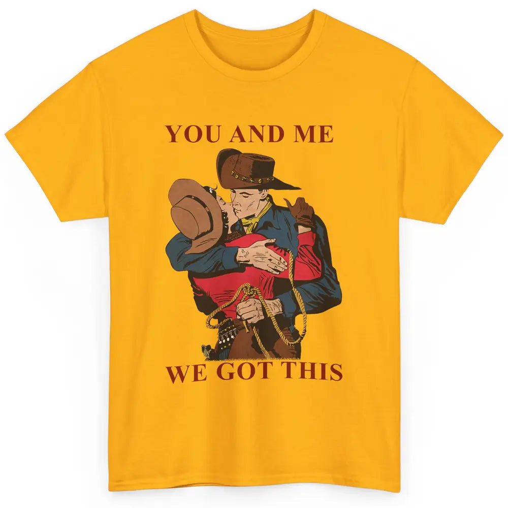 Cowgirl And Cowboy You And Me We Got This Western Country Classic Unisex T-Shirt