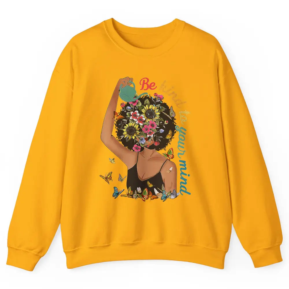 Be Kind To Mind Flower Afro Black Woman Mental Health Matter Unisex Crewneck Sweatshirt