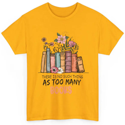 Too Many Books Wildflowers Floral Librarian Bookworm Library Classic Unisex T-Shirt