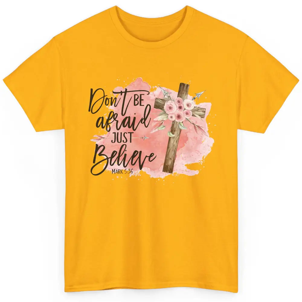 Floral Jesus Cross Don't Be Afraid Just Believe Christian Classic Unisex T-Shirt